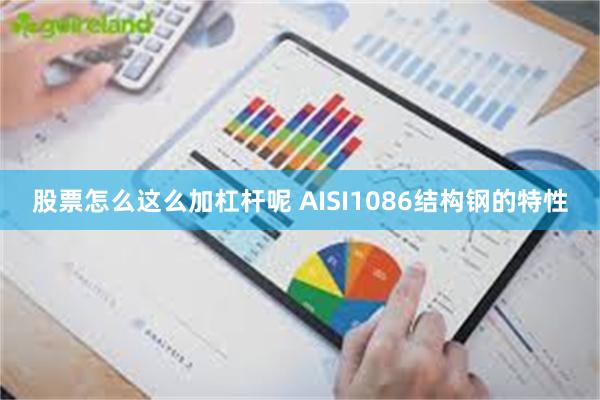 股票怎么这么加杠杆呢 AISI1086结构钢的特性