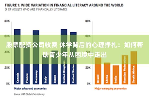 股票配资公司收费 休学背后的心理挣扎：如何帮助青少年从困境中走出