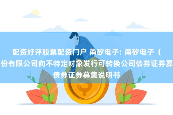 配资好评股票配资门户 甬矽电子: 甬矽电子(宁波)股份有限公司向不特定对象发行可转换公司债券证券募集说明书